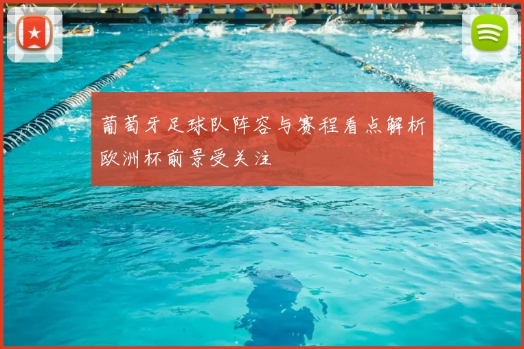 葡萄牙足球队阵容与赛程看点解析欧洲杯前景受关注