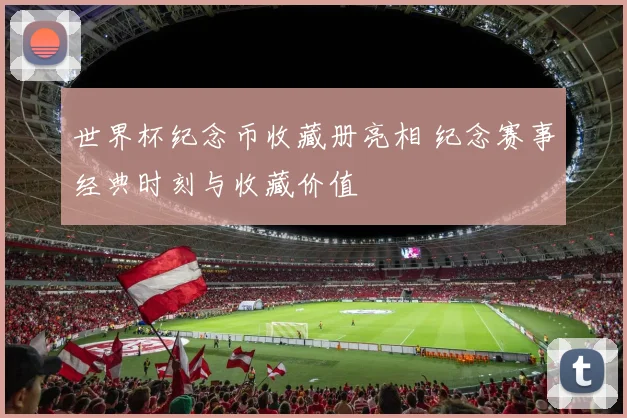 世界杯纪念币收藏册亮相 纪念赛事经典时刻与收藏价值